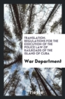 Translation. Regulations for the Execution of the Police Law of Railroads of the Island of Cuba - Book
