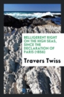 Belligerent Right on the High Seas, Since the Declaration of Paris (1856) - Book