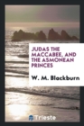 Judas the Maccabee, and the Asmonean Princes - Book