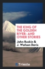 The King of the Golden River : And Other Stories - Book
