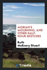 Moriah's Mourning, and Other Half-Hour Sketches - Book