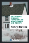 The Catholic Evidence Movement : Its Achievements and Its Hope - Book