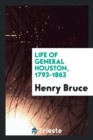 Life of General Houston, 1793-1863 - Book