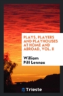 Plays, Players and Playhouses at Home and Abroad, Vol. II - Book