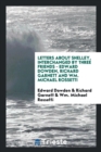 Letters about Shelley, Interchanged by Three Friends - Edward Dowden, Richard Garnett and Wm. Michael Rossetti - Book