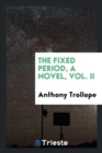 The Fixed Period, a Novel, Vol. II - Book