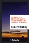 The Angler's Complete Guide to the Rivers and Lakes of England - Book