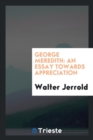 George Meredith : An Essay Towards Appreciation - Book