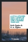 A Loyal Little Red-Coat : A Story of Child-Life in New York a Hundred Years Ago - Book