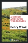 A Season Among the Wild Flowers - Book