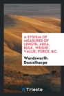 A System of Measures of Length, Area, Bulk, Weight, Value, Force, &c. - Book