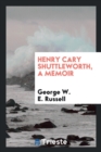 Henry Cary Shuttleworth, a Memoir - Book