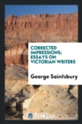 Corrected Impressions; Essays on Victorian Writers - Book