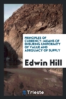 Principles of Currency : Means of Ensuring Uniformity of Value and Adequacy of Supply - Book