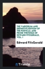 The Variorum and Definitive Edition of the Poetical and Prose Writings of Edward Fitzgerald, Vol. I - Book