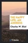 The Happy Life; An Address - Book