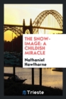 The Snow-Image : A Childish Miracle - Book