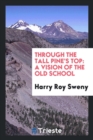 Through the Tall Pine's Top : A Vision of the Old School - Book