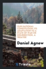 Our National Constitution : Its Adaptation to a State of War or Insurrection, a Treatise - Book