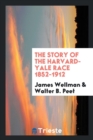 The Story of the Harvard-Yale Race 1852-1912 - Book