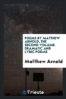 Poems by Matthew Arnold, the Second Volume. Dramatic and Lyric Poems - Book