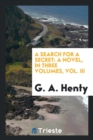 A Search for a Secret : A Novel, in Three Volumes, Vol. III - Book
