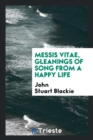 Messis Vitae, Gleanings of Song from a Happy Life - Book