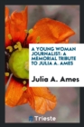 A Young Woman Journalist : A Memorial Tribute to Julia A. Ames - Book