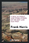 A Deal in Wheat, and Other Stories of the New and Old West - Book
