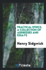 Practical Ethics; A Collection of Addresses and Essays - Book