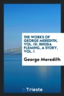 The Works of George Meredith, Vol. IX : Rhoda Fleming, a Story, Vol. I - Book
