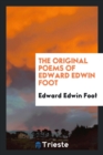 The Original Poems of Edward Edwin Foot - Book