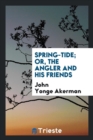 Spring-Tide; Or, the Angler and His Friends - Book