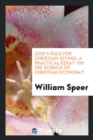 God's Rule for Christian Giving : A Practical Essay on the Science of Christian Economy - Book