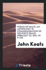 Poems of Keats; An Anthology in Commemoration of the Poet's Death, February 23, 1821, Pp. 9-218 - Book