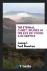 The Eternal Christ; Studies in the Life of Vision and Service - Book