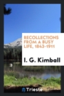 Recollections from a Busy Life, 1843-1911 - Book