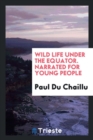 Wild Life Under the Equator. Narrated for Young People - Book
