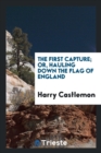 The First Capture; Or, Hauling Down the Flag of England - Book
