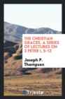 The Christian Graces. a Series of Lectures on 2 Peter I, 5-12 - Book
