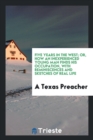 Five Years in the West; Or, How an Inexperienced Young Man Finds His Occupation, with Reminiscences and Sketches of Real Life - Book