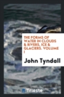 The Forms of Water in Clouds & Rivers, Ice & Glaciers. Volume I - Book
