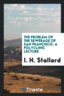 The Problem of the Sewerage of San Francisco : A Polyclinic Lecture - Book