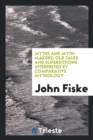 Myths and Myth-Makers : Old Tales and Superstitions Interpreted by Comparative Mythology - Book