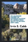 The Abandoned Farmers : His Humorous Account of a Retreat from the City to the Farm. [new York] - Book