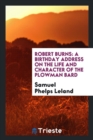 Robert Burns : A Birthday Address on the Life and Character of the Plowman Bard - Book