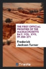 The First Official Frontier of the Massachusetts Bay; Vol. XVII, Pp.250-271 - Book