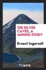 The Silver Caves, a Mining Story - Book
