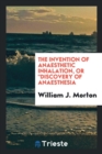 The Invention of Anaesthetic Inhalation, or Discovery of Anaesthesia - Book