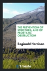 The Prevention of Stricture; And of Prostatic Obstruction - Book